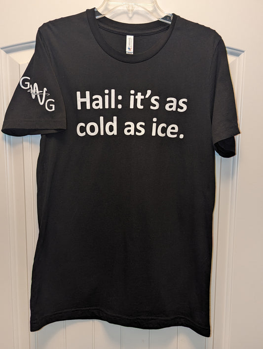 GWG Hail: It's As Cold AS Ice Shirt